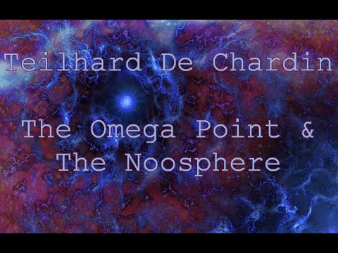 Teilhard De Chardin: The Omega Point and the Noosphere