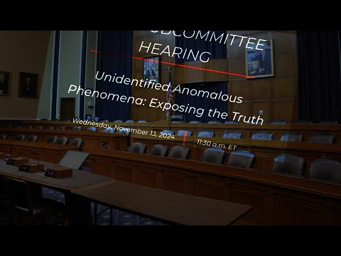 Unidentified Anomalous Phenomena: Exposing the Truth Hearing REPLAY - November 13, 2024